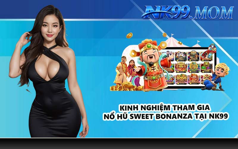 Kinh nghiệm tham gia nổ hũ Sweet Bonanza tại NK99
