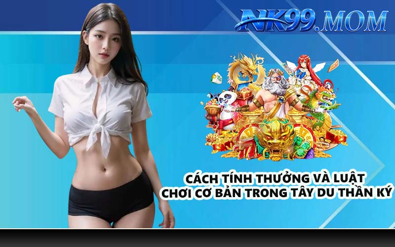 Cách tính thưởng và luật chơi cơ bản trong Tây Du Thần Ký