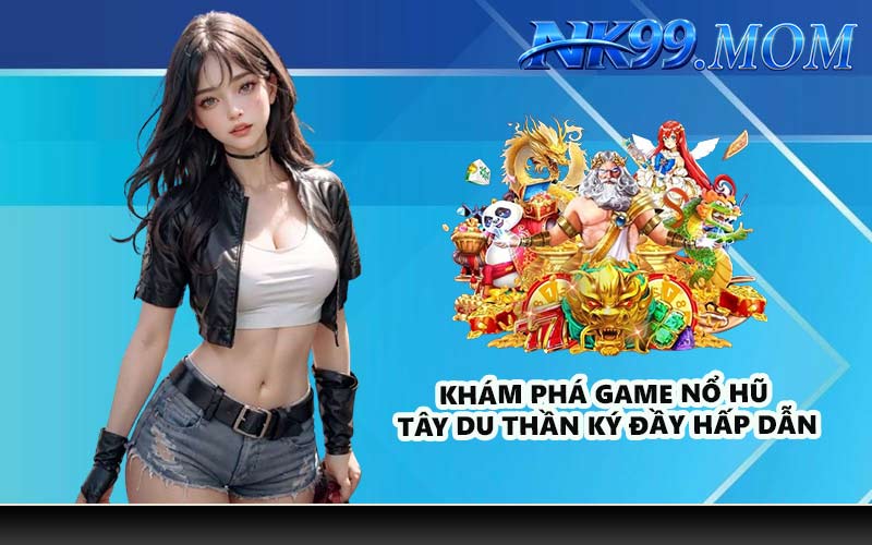 Khám phá game nổ hũ Tây Du Thần Ký đầy hấp dẫn