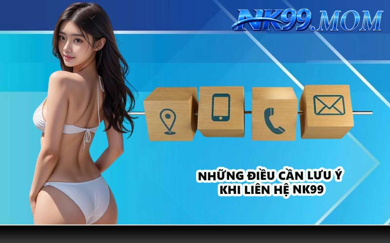 Những điều cần lưu ý khi liên hệ NK99