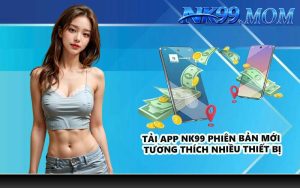 Tải app NK99 phiên bản mới tương thích nhiều thiết bị