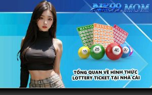 Tổng quan về hình thức lottery ticket tại nhà cái
