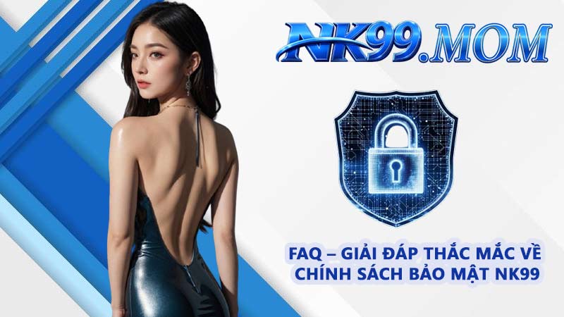 FAQ – Giải đáp thắc mắc về chính sách bảo mật NK99